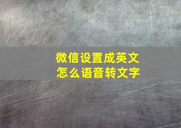 微信设置成英文 怎么语音转文字